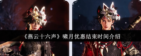 《燕云十六声》啸月优惠结束时间介绍