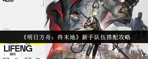 《明日方舟：终末地》新手队伍搭配攻略