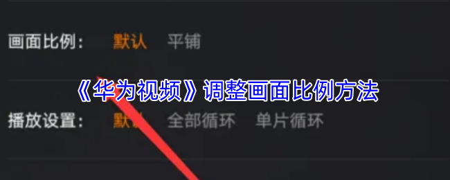 《华为视频》调整画面比例方法