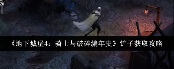 《地下城堡4：骑士与破碎编年史》铲子获取攻略