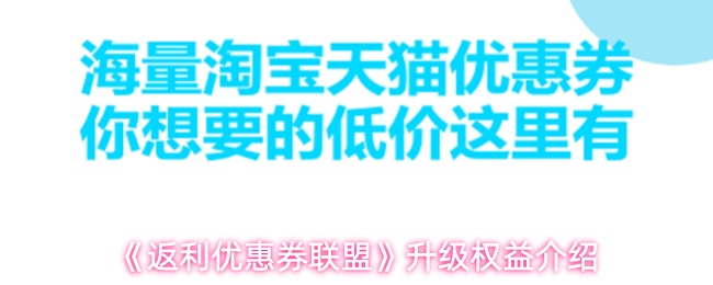 《返利优惠券联盟》升级权益介绍