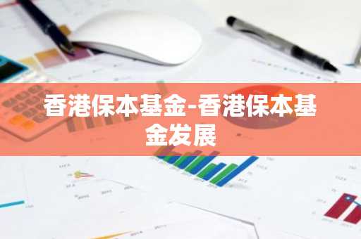 香港保本基金-香港保本基金发展-第1张图片