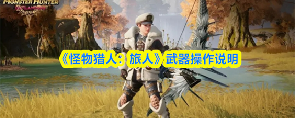 《怪物猎人：旅人》武器操作说明
