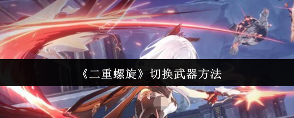 《二重螺旋》切换武器方法