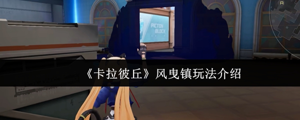 《卡拉彼丘》风曳镇玩法介绍