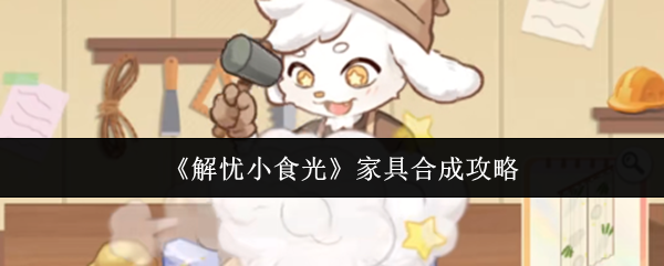 《解忧小食光》家具合成攻略