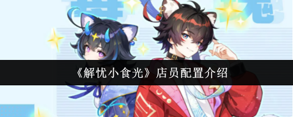 《解忧小食光》店员配置介绍