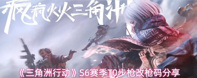 《三角洲行动》S6赛季T0步枪改枪码分享
