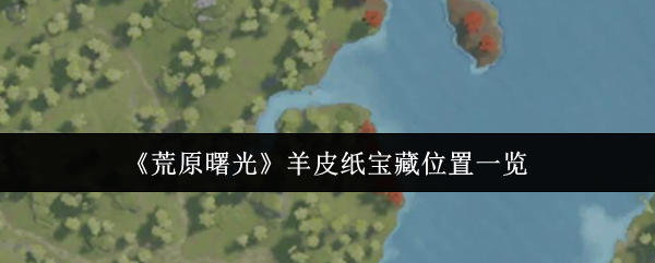 《荒原曙光》羊皮纸宝藏位置一览