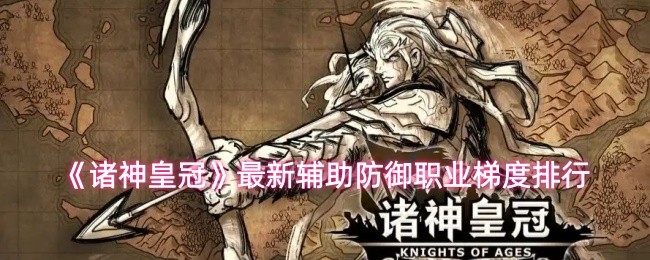 《诸神皇冠》最新辅助防御职业梯度排行
