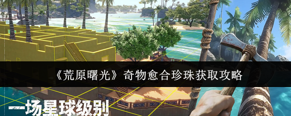 《荒原曙光》奇物愈合珍珠获取攻略