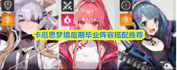 卡厄思梦境后期毕业阵容搭配推荐