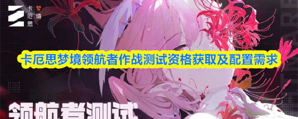 卡厄思梦境领航者作战测试资格获取及配置需求