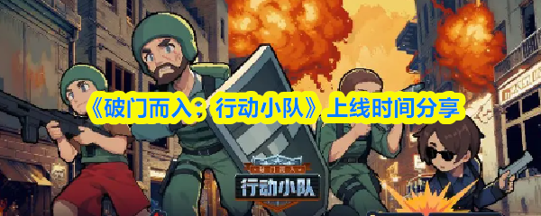 《破门而入行动小队》上线时间分享