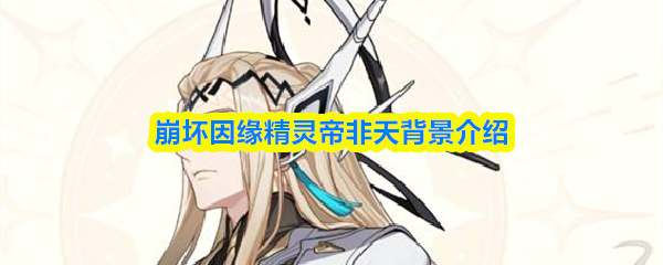崩坏因缘精灵帝非天背景介绍