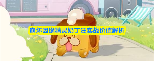 崩坏因缘精灵奶丁汪实战价值解析