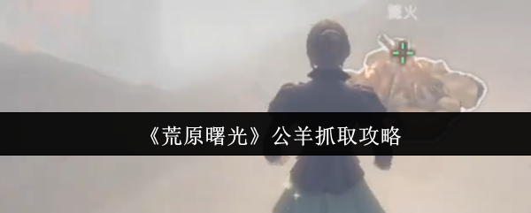 《荒原曙光》公羊抓取攻略