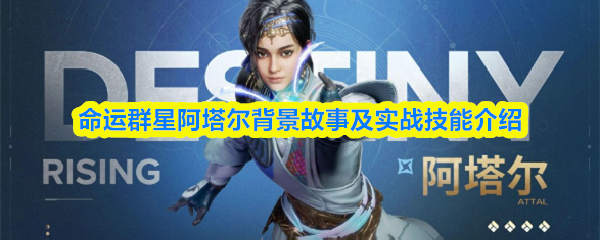 命运群星阿塔尔背景故事及实战技能介绍