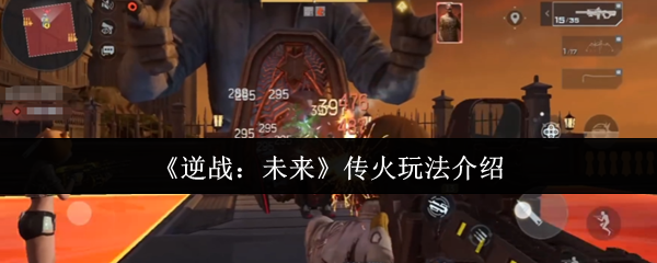 《逆战：未来》传火玩法介绍