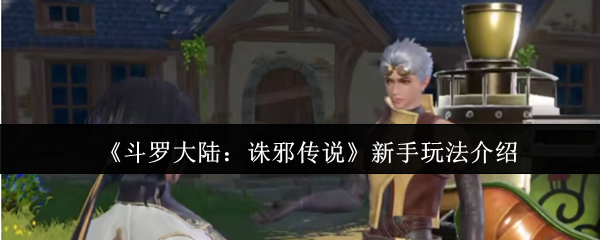 《斗罗大陆：诛邪传说》新手玩法介绍