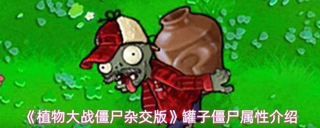 《植物大战僵尸杂交版》罐子僵尸属性介绍