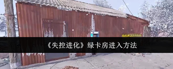 《失控进化》绿卡房进入方法