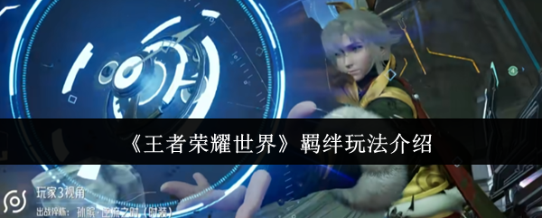 《王者荣耀世界》羁绊玩法介绍