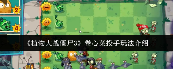 《植物大战僵尸3》卷心菜投手玩法介绍