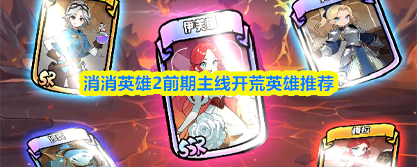 消消英雄2前期主线开荒英雄推荐
