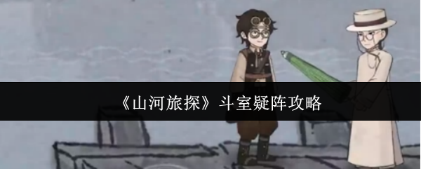 《山河旅探》斗室疑阵攻略
