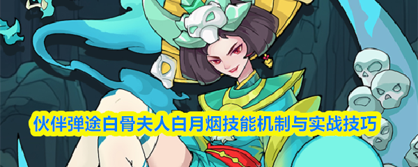 伙伴弹途白骨夫人白月烟技能机制与实战技巧