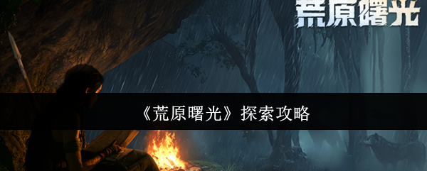 《荒原曙光》探索攻略