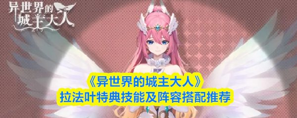 《异世界的城主大人》拉法叶特典技能及阵容搭配推荐