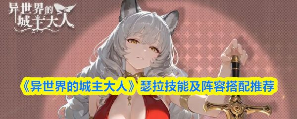 《异世界的城主大人》瑟拉技能及阵容搭配推荐