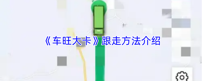 《车旺大卡》跟走方法介绍