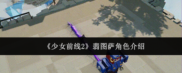 《少女前线2》翡图萨角色介绍