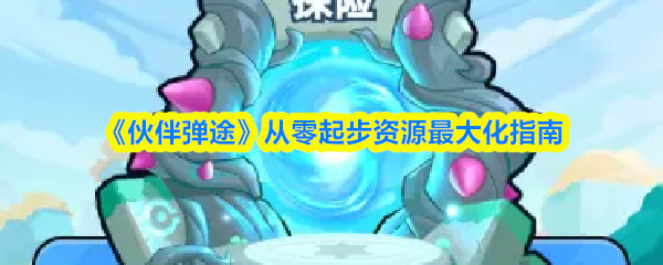 《伙伴弹途》从零起步资源最大化指南