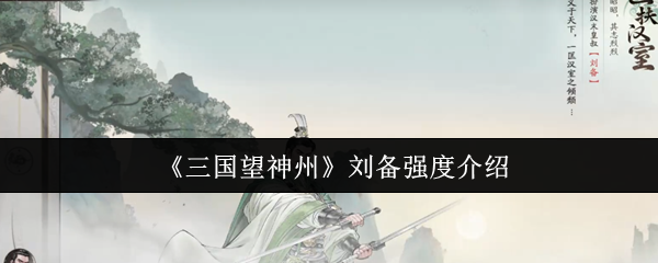 《三国望神州》刘备强度介绍