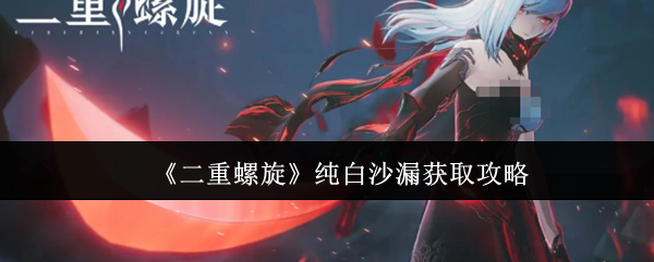 《二重螺旋》纯白沙漏获取攻略
