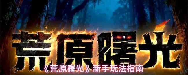 《荒原曙光》新手玩法指南