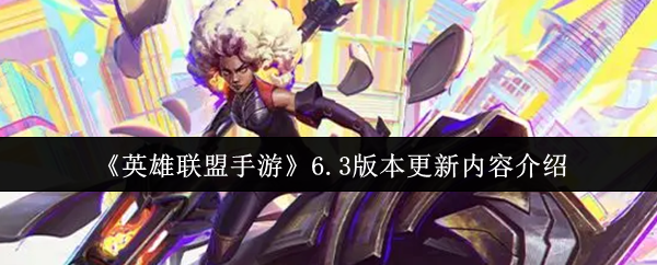 《英雄联盟手游》6.3版本更新内容介绍