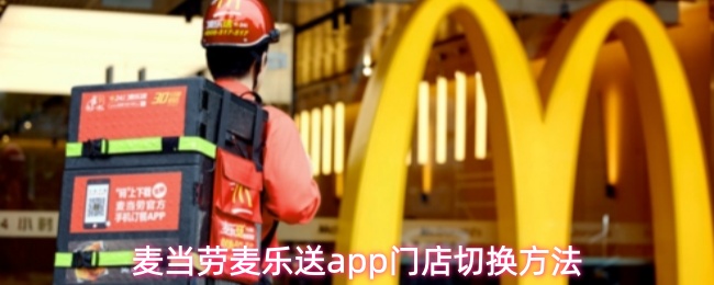 麦当劳麦乐送app门店切换方法