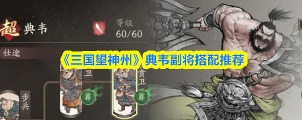 《三国望神州》典韦副将搭配推荐