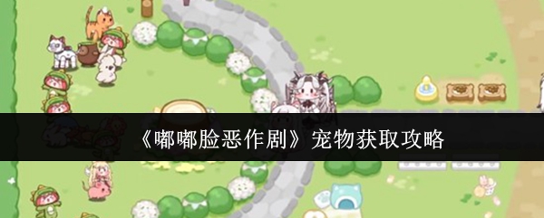 《嘟嘟脸恶作剧》宠物获取攻略