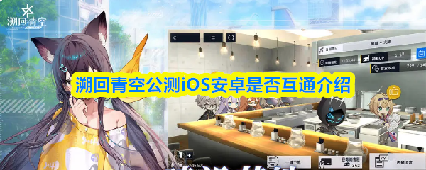 溯回青空公测iOS安卓是否互通介绍