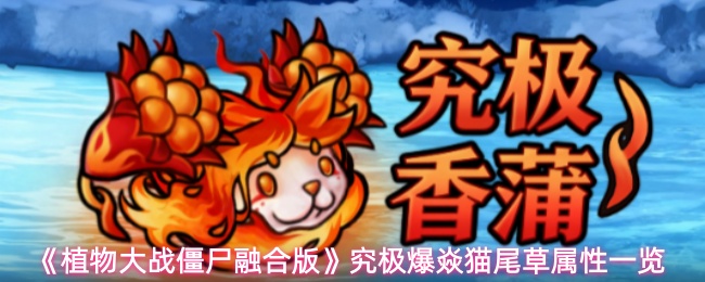 《植物大战僵尸融合版》究极爆焱猫尾草属性一览