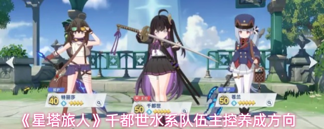 《星塔旅人》千都世水系队伍主控养成方向