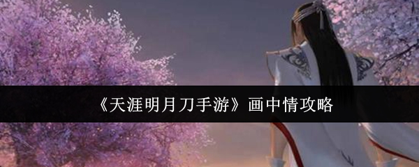 《天涯明月刀手游》画中情攻略