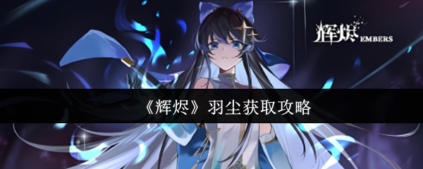 《辉烬》羽尘获取攻略