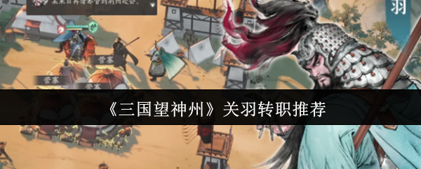 《三国望神州》关羽转职推荐